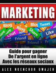 Icon image Marketing: Guide Pour Gagner De L'argent En Ligne Avec Les Réseaux Sociaux