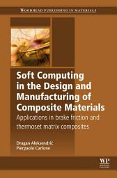 Icon image Soft Computing in the Design and Manufacturing of Composite Materials: Applications to Brake Friction and Thermoset Matrix Composites
