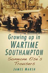 Icon image Growing Up In Wartime Southampton: Someone Else's Trousers