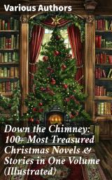 Icon image Down the Chimney: 100+ Most Treasured Christmas Novels & Stories in One Volume (Illustrated): A Diverse Tapestry of Christmas Narratives