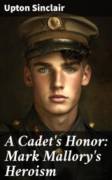 Icon image A Cadet's Honor: Mark Mallory's Heroism: A Cadet's Journey to Bravery and Integrity in a Corrupt World