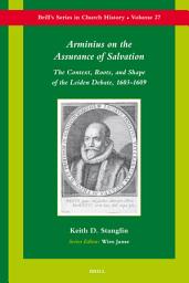 Icon image Arminius on the Assurance of Salvation: The Context, Roots, and Shape of the Leiden Debate, 1603-1609