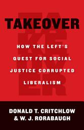 Icon image Takeover: How the Left's Quest for Social Justice Corrupted Liberalism