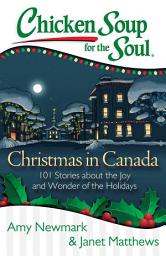 Icon image Chicken Soup for the Soul: Christmas in Canada: 101 Stories about the Joy and Wonder of the Holidays