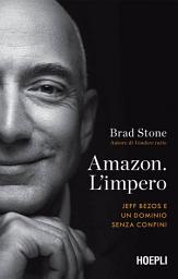Icon image Amazon. L'impero: Jeff Bezos e un dominio senza confini