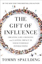 Icon image The Gift of Influence: Creating Life-Changing and Lasting Impact in Your Everyday Interactions