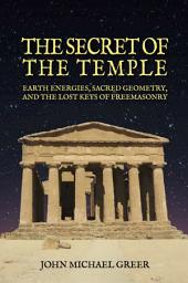 Icon image The Secret of the Temple: Earth Energies, Sacred Geometry, and the Lost Keys of Freemasonry - Revised Edition