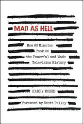 Icon image MAD AS HELL: How 60 Minutes Took on the Powerful and Made Television History
