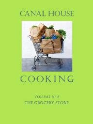 Icon image Canal House Cooking Volume N° 6: The Grocery Store