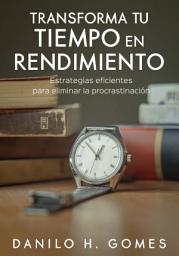 Icon image Transforma tu tiempo en rendimiento: Estrategias eficientes para eliminar la procrastinación