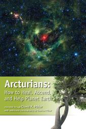 Icon image Arcturians: How to Heal, Ascend, and Help Planet Earth