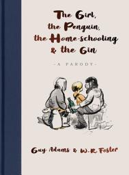 Icon image The Girl, the Penguin, the Home-Schooling and the Gin: A hilarious parody of The Boy, The Mole, The Fox and The Horse - for parents everywhere