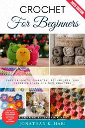 Icon image Crochet for Beginners:: A Step-by-Step Guide to Learning Crochet Stitches and Patterns (Easy Projects, Essential Techniques, and Creative Ideas for New Crafters), Edition 2