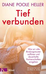 Icon image Tief verbunden: Wie wir alte Bindungsmuster auflösen und dauerhafte Partnerschaften eingehen. Mit einem Vorwort von Peter A. Levine
