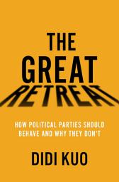 Icon image The Great Retreat: How Political Parties Should Behave and Why They Don't
