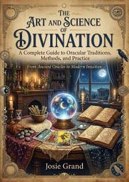 Icon image THE ART AND SCIENCE OF DIVINATION: A Complete Guide to Oracular Traditions, Methods, and Practice