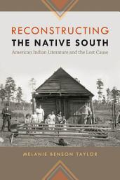 Icon image Reconstructing the Native South: American Indian Literature and the Lost Cause