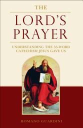 Icon image The Lord's Prayer: Understanding the 55-Word Catechism Jesus Gave Us