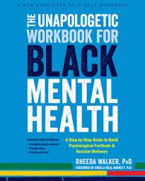 Icon image The Unapologetic Workbook for Black Mental Health: A Step-by-Step Guide to Build Psychological Fortitude and Reclaim Wellness