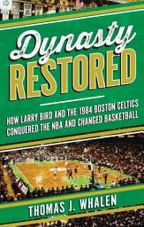 Icon image Dynasty Restored: How Larry Bird and the 1984 Boston Celtics Conquered the NBA and Changed Basketball