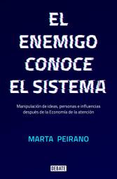 Icon image El enemigo conoce el sistema: Manipulación de ideas, personas e influencias después de la economía de la atención