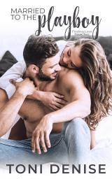 Icon image Married to the Playboy: A Small Town Military Veteran Fake Engagement Romance