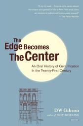 Icon image The Edge Becomes the Center: An Oral History of Gentrification in the Twenty-First Century