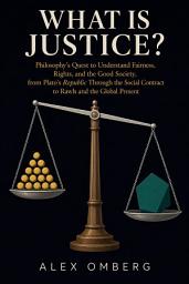Icon image What Is Justice?: Philosophy's Quest to Understand Fairness, Rights, and the Good Society, from Plato's Republic Through the Social Contract to Rawls and the Global Present