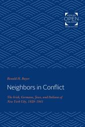Icon image Neighbors in Conflict: The Irish, Germans, Jews, and Italians of New York City, 1929-1941