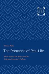Icon image The Romance of Real Life: Charles Brockden Brown and the Origins of American Culture