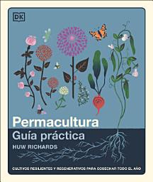Icon image Permacultura: guía práctica (The Permaculture Garden): Cultivos resilientes y regenerativos para cosechar todo el año