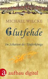 Icon image Glutfehde: Im Schatten des Täuferkönigs