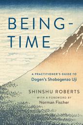 Icon image Being-Time: A Practitioner's Guide to Dogen's Shobogenzo Uji, Volume 1