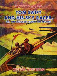 Icon image Tom Swift and His Sky Racer, or, The Quickest Flight on Record: Restored Classics to Go Edition