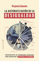 Icon image La automatización de la desigualdad: Herramientas de tecnología avanzada para supervisar y castigar a los pobres