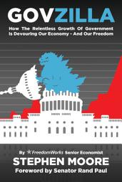 Icon image Govzilla: How the Relentless Growth of Government Is Devouring Our Economy—And Our Freedom