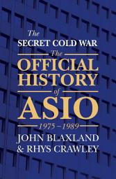 Icon image The Secret Cold War: The Official History of ASIO, 1975-1989