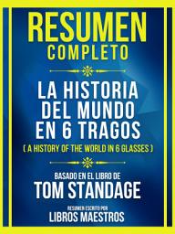 Icon image Resumen Completo - La Historia Del Mundo En 6 Tragos (A History Of The World In 6 Glasses) - Basado En El Libro De Tom Standage