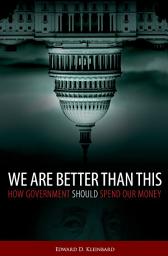 Icon image We Are Better Than This: How Government Should Spend Our Money