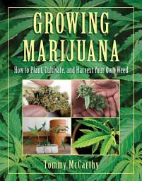 Icon image Growing Marijuana: How to Plant, Cultivate, and Harvest Your Own Weed