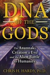 Icon image DNA of the Gods: The Anunnaki Creation of Eve and the Alien Battle for Humanity