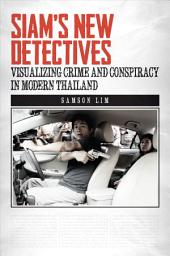 Icon image Siam's New Detectives: Visualizing Crime and Conspiracy in Modern Thailand