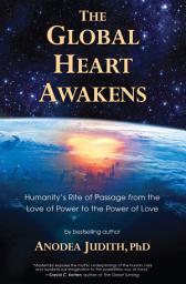 Icon image The Global Heart Awakens: Humanity's Rite of Passage from the Love of Power to the Power of Love