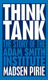 Icon image Think Tank: The Story of the Adam Smith Institute