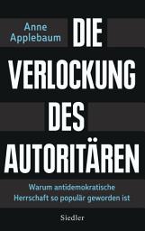 Icon image Die Verlockung des Autoritären: Warum antidemokratische Herrschaft so populär geworden ist