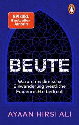 Icon image Beute: Warum muslimische Einwanderung westliche Frauenrechte bedroht