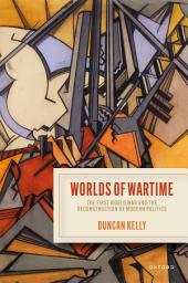 Icon image Worlds of Wartime: The First World War and the Reconstruction of Modern Politics