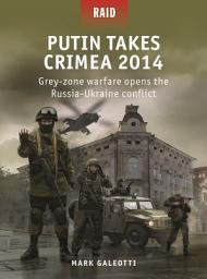 Icon image Putin Takes Crimea 2014: Grey-zone warfare opens the Russia-Ukraine conflict