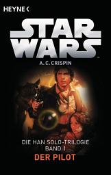 Icon image Star WarsTM: Der Pilot: Die Han-Solo-Trilogie - Band 1 - Roman