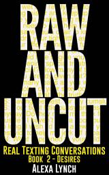 Icon image Raw And Uncut Book Two - Desires: Long Distance Affair Sexting Texts Mutual Masturbation Erotic Short